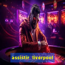 assistir liverpool x real madrid futemax